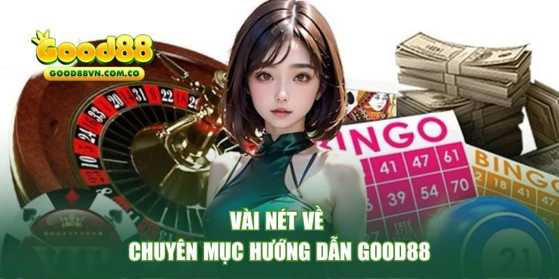 Vài nét về chuyên mục hướng dẫn Good88 