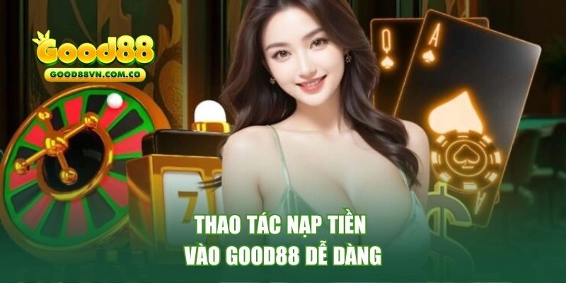Thao tác nạp tiền vào Good88 dễ dàng